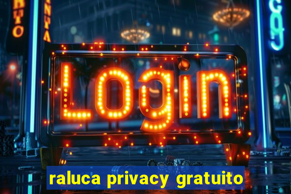 raluca privacy gratuito